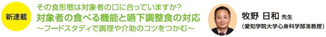 愛知学院大学心身科学部准教授　牧野日和先生　対象者の食べる機能と嚥下調整食の対応～フードスタディで調理や介助のコツをつかむ～